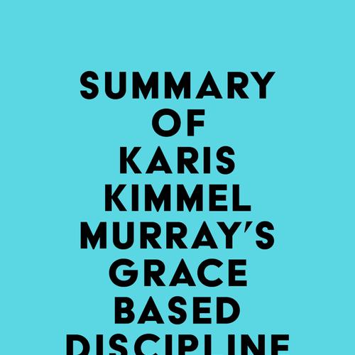 Summary of Karis Kimmel Murray's Grace Based Discipline