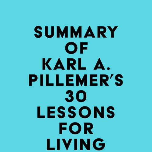 Summary of Karl A. Pillemer's 30 Lessons for Living