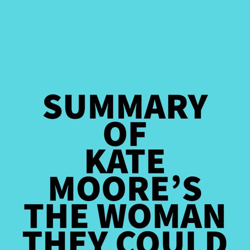 Summary of Kate Moore's The Woman They Could Not Silence