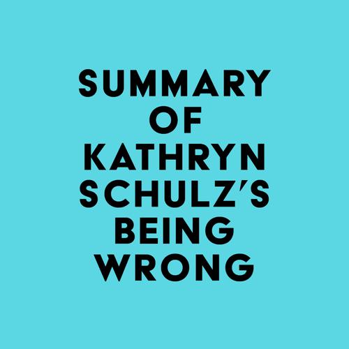 Summary of Kathryn Schulz's Being Wrong