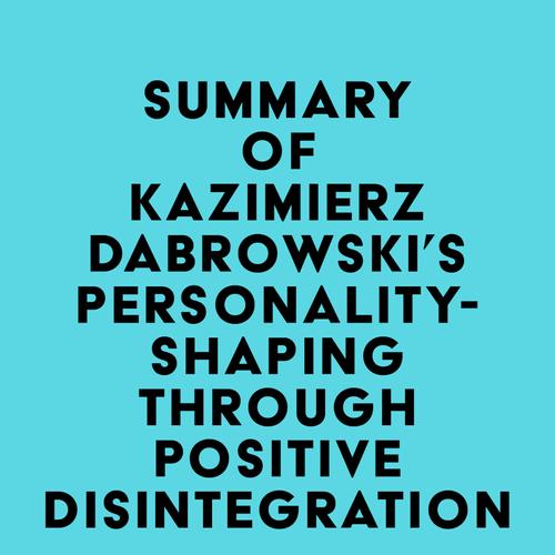 Summary of Kazimierz Dabrowski's Personality-Shaping Through Positive Disintegration