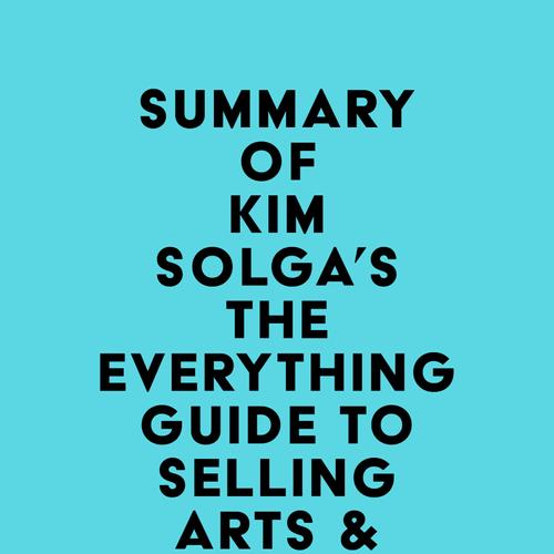 Summary of Kim Solga's The Everything Guide to Selling Arts & Crafts Online