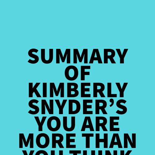 Summary of Kimberly Snyder's You Are More Than You Think You Are