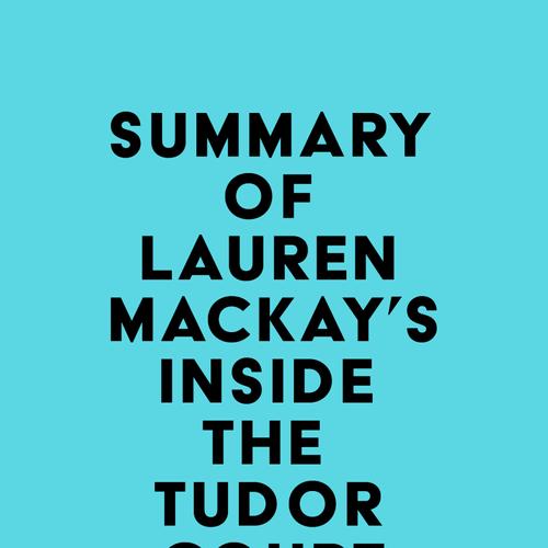 Summary of Lauren Mackay's Inside the Tudor Court