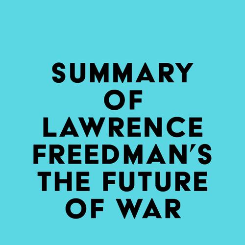 Summary of Lawrence Freedman's The Future of War