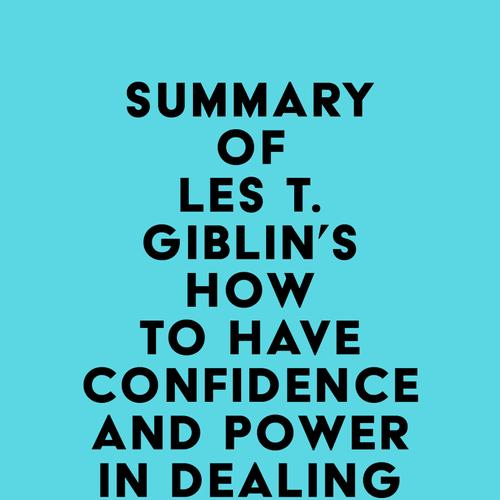 Summary of Les T. Giblin's How to Have Confidence and Power in Dealing With People