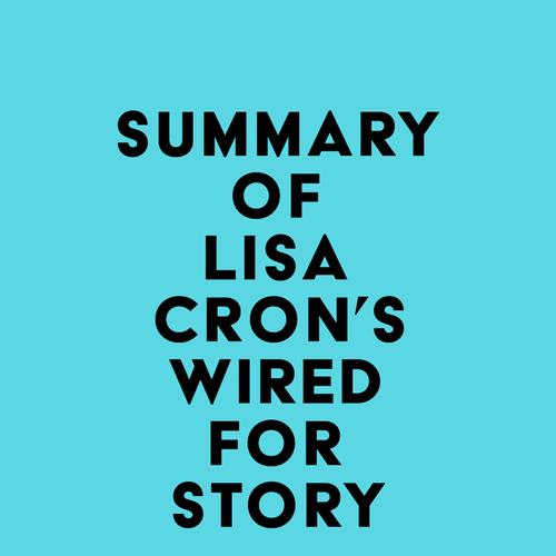 Summary of Lisa Cron's Wired for Story