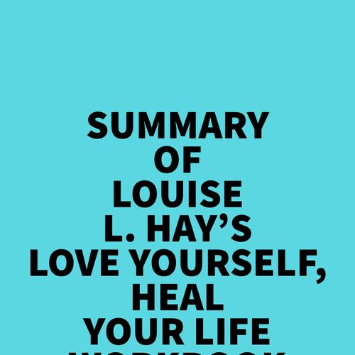 Summary of Louise L. Hay's Love Yourself, Heal Your Life Workbook