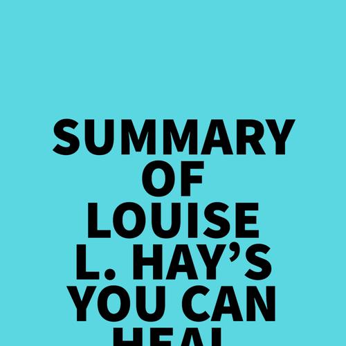 Summary of Louise L. Hay's You Can Heal Your Life