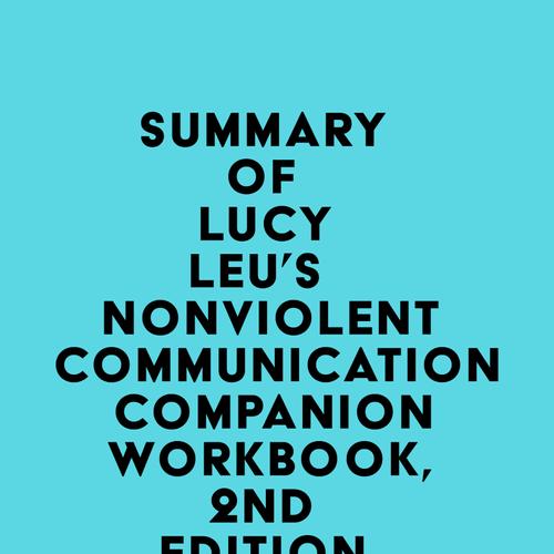 Summary of Lucy Leu's Nonviolent Communication Companion Workbook, 2nd Edition