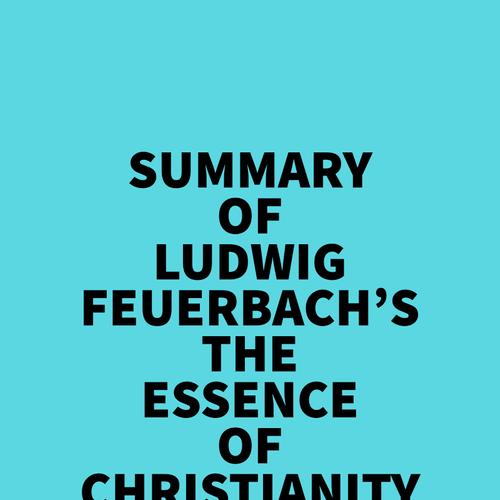 Summary of Ludwig Feuerbach's The Essence of Christianity