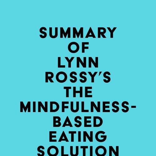 Summary of Lynn Rossy, PhD's The Mindfulness-Based Eating Solution