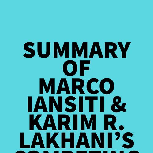 Summary of Marco Iansiti & Karim R. Lakhani's Competing in the Age of AI