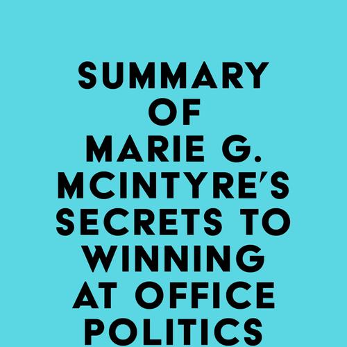 Summary of Marie G. McIntyre's Secrets to Winning at Office Politics