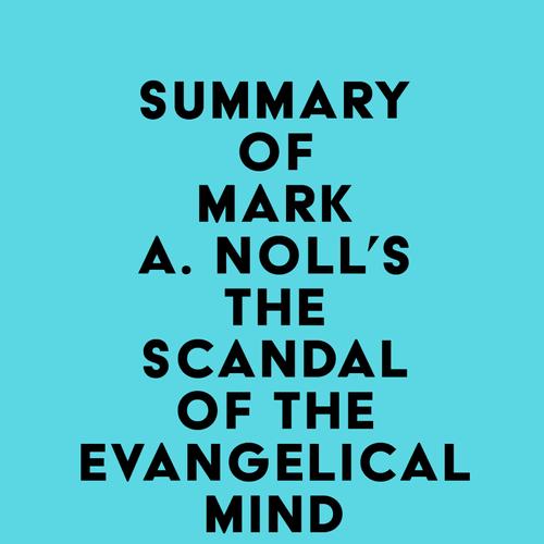 Summary of Mark A. Noll's The Scandal of the Evangelical Mind