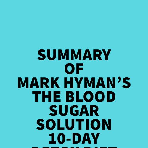 Summary of Mark Hyman's The Blood Sugar Solution 10-Day Detox Diet