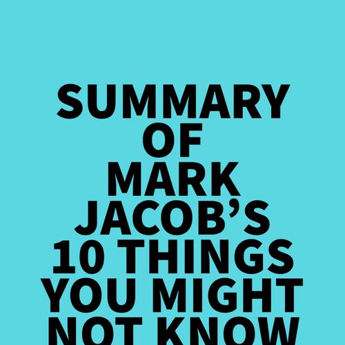 Summary of Mark Jacob's 10 Things You Might Not Know About Nearly Everything