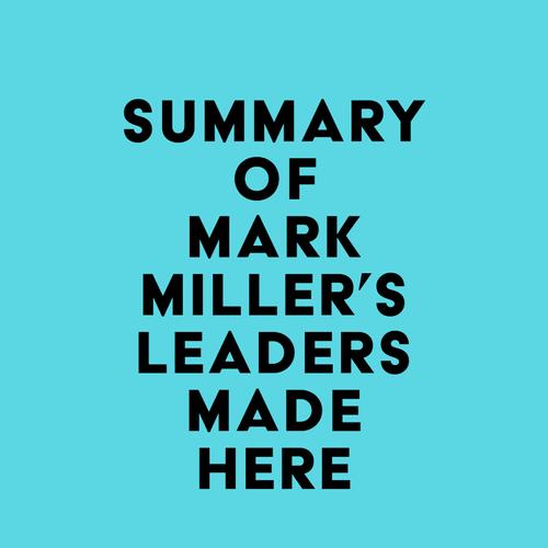 Summary of Mark Miller's Leaders Made Here