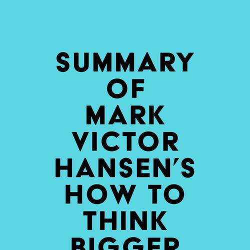 Summary of Mark Victor Hansen's How to Think Bigger