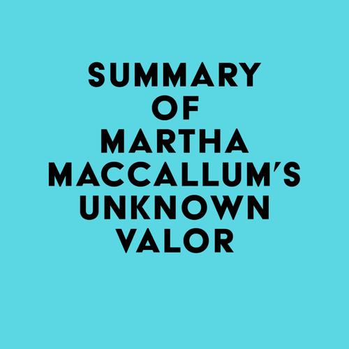 Summary of Martha MacCallum's Unknown Valor