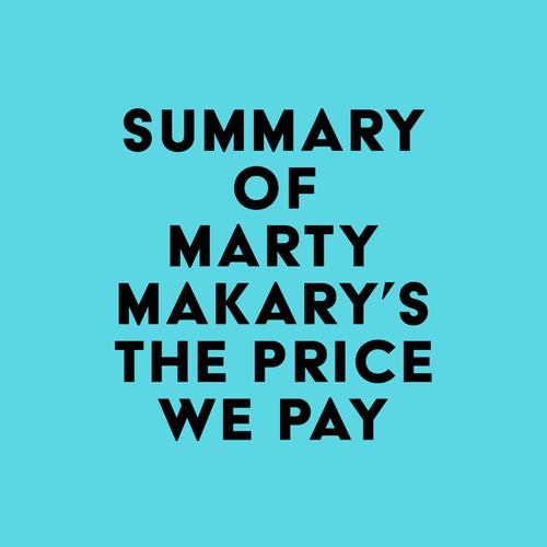 Summary of Marty Makary, MD's The Price We Pay