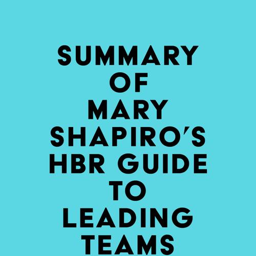 Summary of Mary Shapiro's HBR Guide to Leading Teams