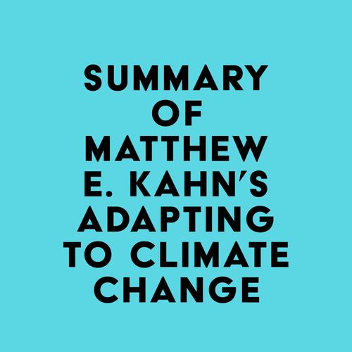 Summary of Matthew E. Kahn's Adapting to Climate Change