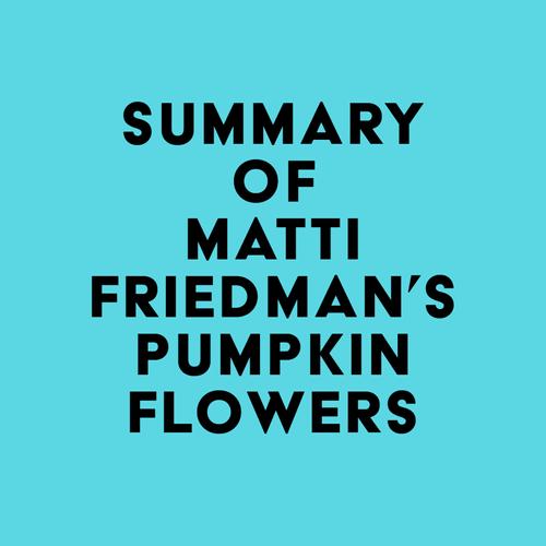 Summary of Matti Friedman's Pumpkinflowers