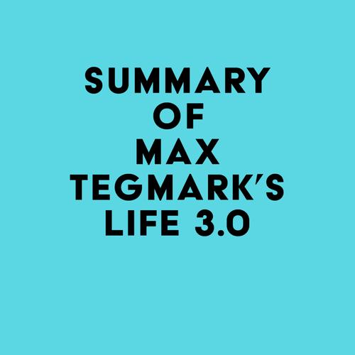 Summary of Max Tegmark's Life 3.0