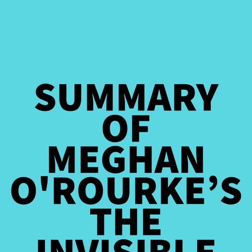 Summary of Meghan O'Rourke's The Invisible Kingdom