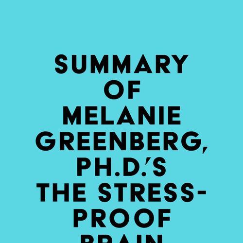 Summary of Melanie Greenberg, Ph.D.'s The Stress-Proof Brain