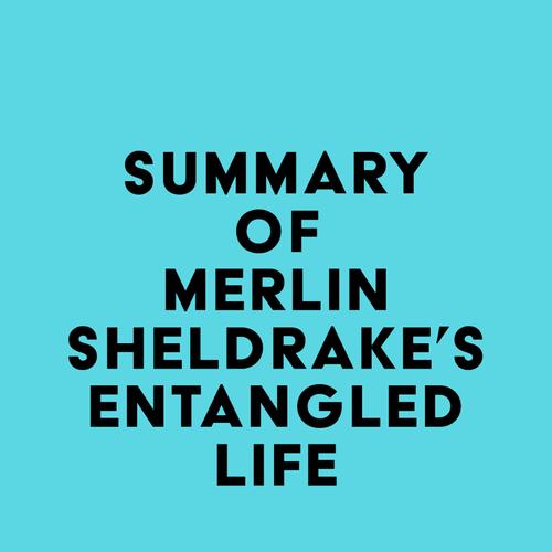 Summary of Merlin Sheldrake's Entangled Life