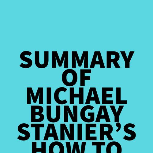 Summary of Michael Bungay Stanier's How to Begin