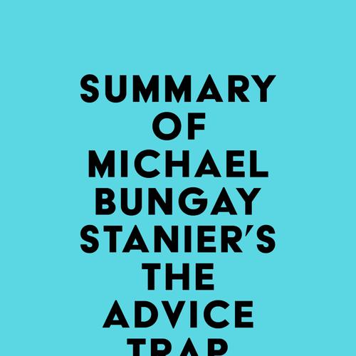 Summary of Michael Bungay Stanier's The Advice Trap