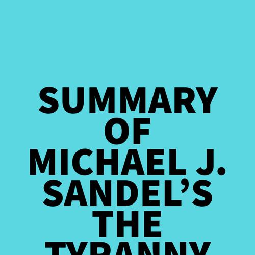 Summary of Michael J. Sandel's The Tyranny of Merit