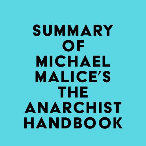 Summary of Michael Malice, Murray Rothbard, Max Stirner, Pierre-Joseph Proudhon, David Friedman, Peter Kropotkin, Mikhail Bakunin, Lysander Spooner, Emma Goldman & Louis Lingg's The Anarchist Hand