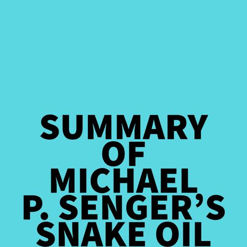 Summary of Michael P Senger's Snake Oil