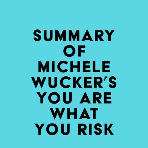 Summary of Michele Wucker's You Are What You Risk