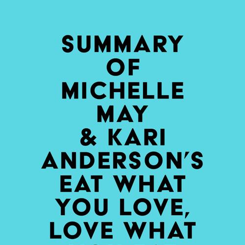 Summary of Michelle May, M.D. & Kari Anderson, DBH, LPC's Eat What You Love, Love What You Eat for Binge Eating