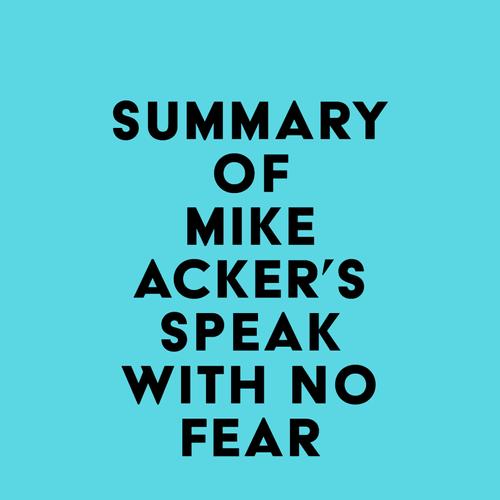 Summary of Mike Acker's Speak With No Fear