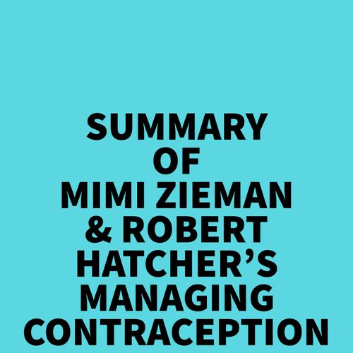 Summary of Mimi Zieman & Robert Hatcher's Managing Contraception