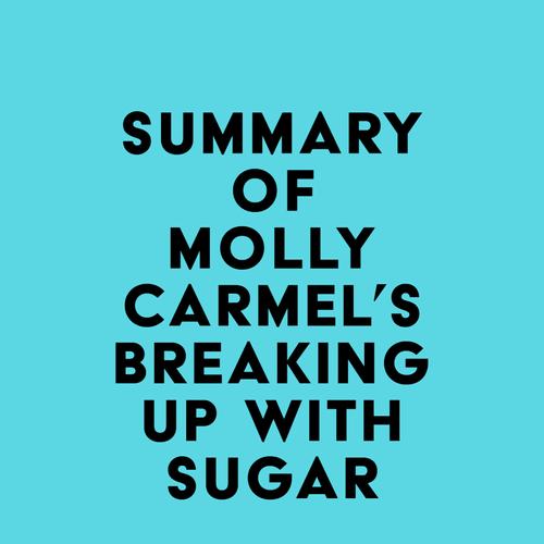 Summary of Molly Carmel's Breaking Up With Sugar