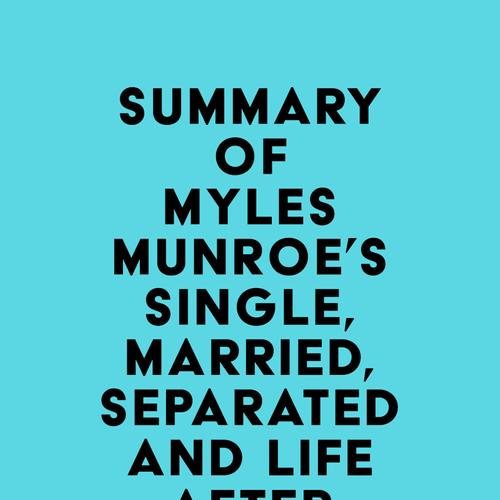 Summary of Myles Munroe's Single, Married, Separated and Life after Divorce