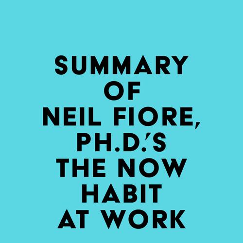 Summary of Neil Fiore, Ph.D.'s The Now Habit at Work