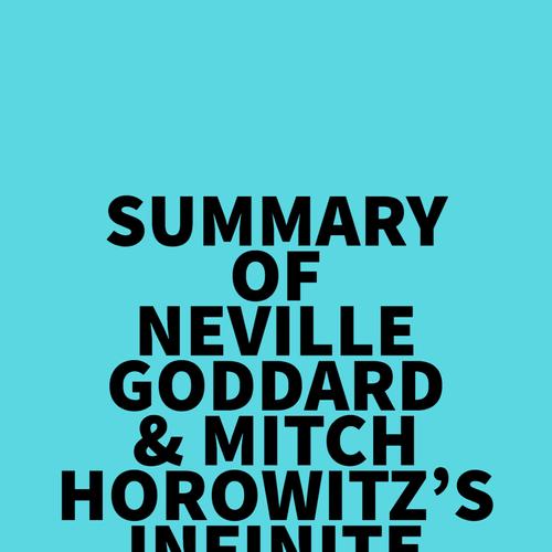 Summary of Neville Goddard & Mitch Horowitz's Infinite Potential