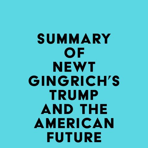 Summary of Newt Gingrich's Trump and the American Future