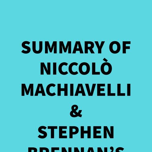 Summary of Niccolò Machiavelli &Stephen Brennan's Machiavelli On Business