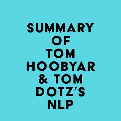 Summary of NLP Comprehensive, Tom Hoobyar & Tom Dotz's NLP