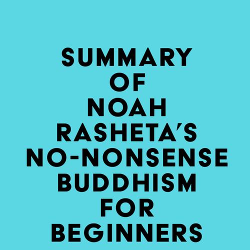 Summary of Noah Rasheta's No-Nonsense Buddhism for Beginners