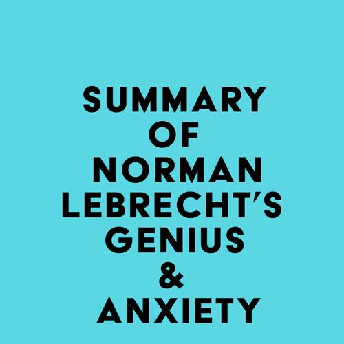 Summary of Norman Lebrecht's Genius & Anxiety